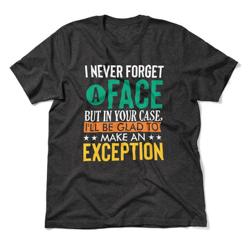 I Never Forget A Face, But In Your Case, I'll Be Glad To Make An Exception Men/Unisex T-Shirt in Dark Grey Heather color